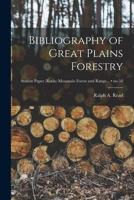 Bibliography of Great Plains Forestry; no.58 by Read, Ralph a. 1916-