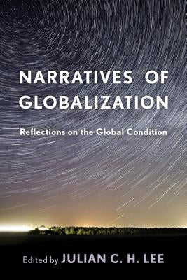 Narratives of Globalization: Reflections on the Global Condition by Lee, Julian C. H.