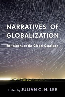 Narratives of Globalization: Reflections on the Global Condition by Lee, Julian C. H.