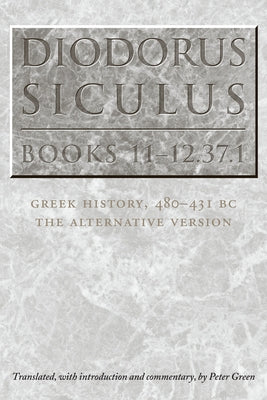 Diodorus Siculus, Books 11-12.37.1: Greek History, 480-431 Bc--The Alternative Version by Green, Peter