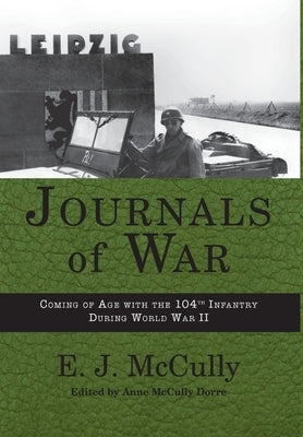 Journals of War: Coming of Age with the 104th Infantry During World War II by McCully, E. J.