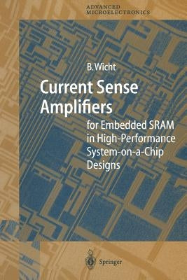 Current Sense Amplifiers for Embedded Sram in High-Performance System-On-A-Chip Designs by Wicht, Bernhard