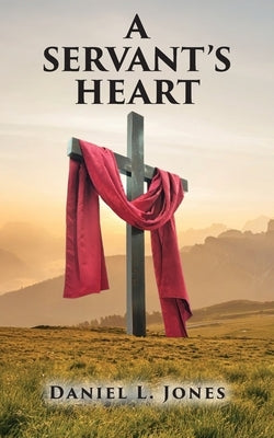 A Servant's Heart by Jones, Daniel L.