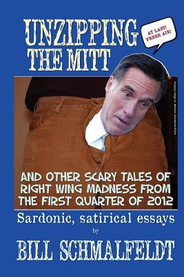 Unzipping the Mitt: And Other Scary Tales of Right Wing Woe by Schmalfeldt, Bill