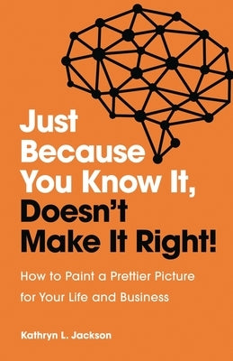 Just Because You Know it, Doesn't Make it Right by Jackson, Kathryn