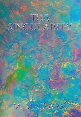 The Singularity by Clark, M. M.