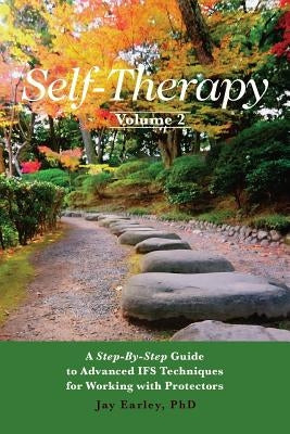 Self-Therapy, Vol. 2: A Step-by-Step Guide to Advanced IFS Techniques for Working with Protectors by Earley, Jay