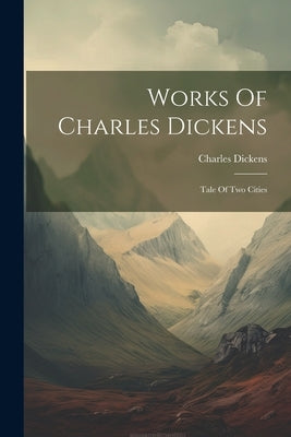 Works Of Charles Dickens: Tale Of Two Cities by Dickens, Charles
