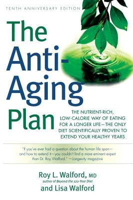 The Anti-Aging Plan: The Nutrient-Rich, Low-Calorie Way of Eating for a Longer Life--The Only Diet Scientifically Proven to Extend by Walford, Roy L.