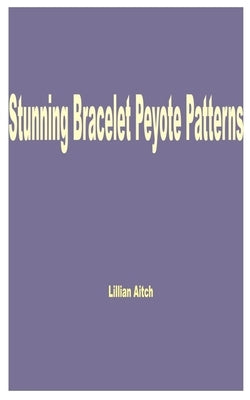 Stunning Bracelet Peyote Patterns by Aitch, Lillian