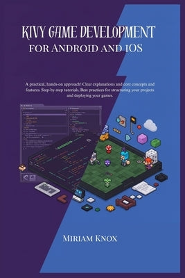 kivy game development for android and ios: A practical, hands-0n approach !Clear explanation and core concepts and features.Step-by-step tutorials. Be by Knox, Miriam