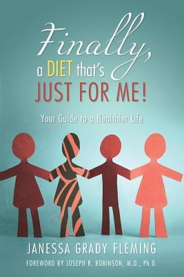 Finally, a diet that's JUST FOR ME!: Your Guide to a Healthier Life by Fleming, Janessa Grady