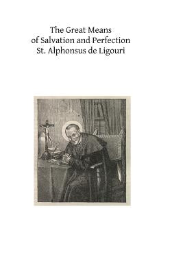 The Great Means of Salvation and Perfection: Prayer-Mental Prayer-The Exercises of a Retreat-Choice of a State of Life, and the Vocation to the Religi by Grimm, Eugene