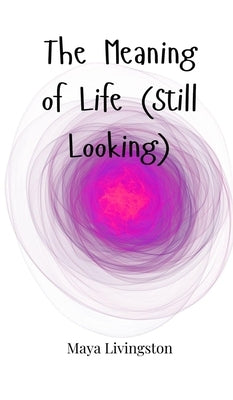 The Meaning of Life (Still Looking) by Livingston, Maya