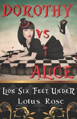 Dorothy vs. Alice: Lion Six Feet Under by Rose, Lotus