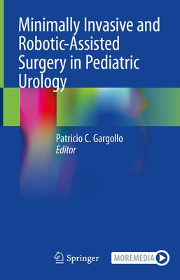 Minimally Invasive and Robotic-Assisted Surgery in Pediatric Urology by Gargollo, Patricio C.