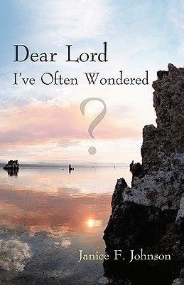 Dear Lord I've Often Wondered by Johnson, Janice F.