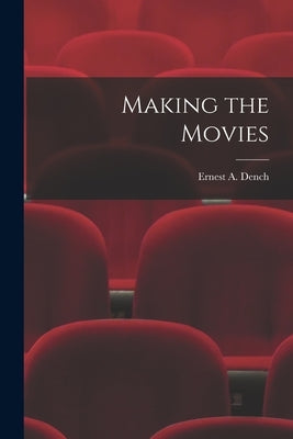 Making the Movies by Dench, Ernest A.