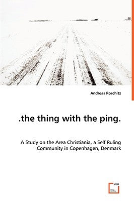 .the thing with the ping. A Study on the Area Christiania, a Self Ruling Community in Copenhagen, Denmark by Roschitz, Andreas