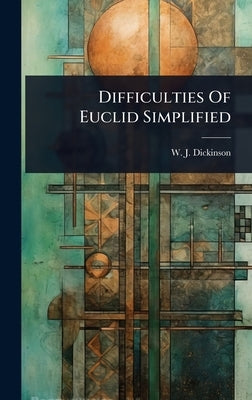 Difficulties Of Euclid Simplified by Dickinson, W. J.