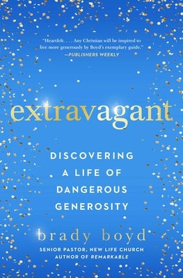 Extravagant: Discovering a Life of Dangerous Generosity by Boyd, Brady