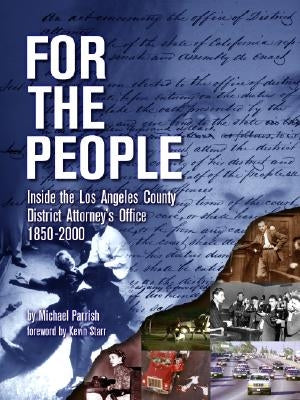 For the People: Inside the Los Angeles County District Attorney's Office 1850-2000 by Parrish, Michael