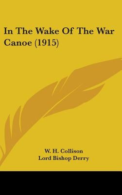 In the Wake of the War Canoe (1915) by Collison, W. H.