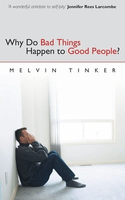 Why Do Bad Things Happen to Good People: Biblical Look at the Problem of Suffering by (1955-2021), Melvin Tinker