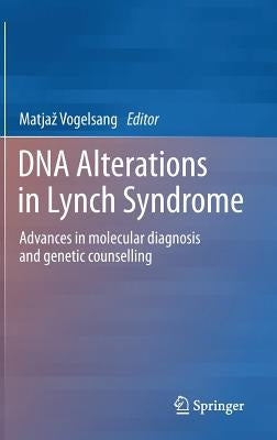 DNA Alterations in Lynch Syndrome: Advances in Molecular Diagnosis and Genetic Counselling by Vogelsang, Matjaz