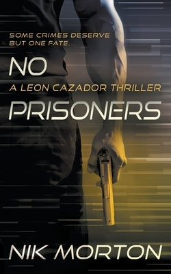 No Prisoners: A Leon Cazador Thriller by Morton, Nik