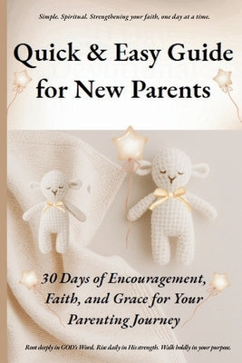 Quick & Easy Guide for New Parents: 30 Days of Encouragement, Faith, and Grace for Your Parenting Journey by Carr, R. S.