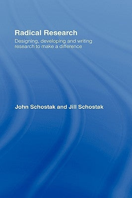 Radical Research: Designing, Developing and Writing Research to Make a Difference by Schostak, John