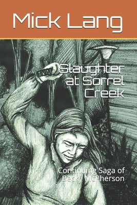 Slaughter at Sorrel Creek: Continuing Saga of Becky McPherson by Lang, Mick