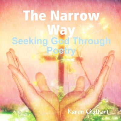 The Narrow Way - Seeking God Through Poetry by Chalfant, Karen