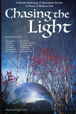 Chasing the Light: A Benefit Anthology of Speculative Fiction by Leverett, Emily Lavin