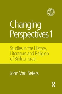 Changing Perspectives 1: Studies in the History, Literature and Religion of Biblical Israel by Van Seters, John