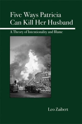 Five Ways Patricia Can Kill Her Husband: A Theory of Intentionality and Blame by Zaibert, Leo