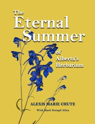 The Eternal Summer of Alberta's Herbarium by Chute, Alexis Marie