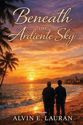 Beneath the Ardiente Sky by Alvin E Lauran