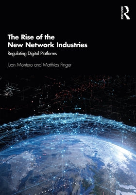 The Rise of the New Network Industries: Regulating Digital Platforms by Montero, Juan