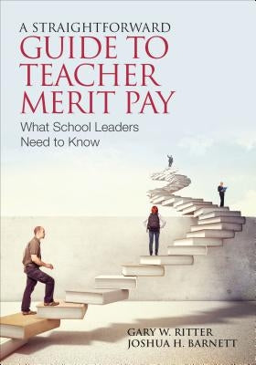 A Straightforward Guide to Teacher Merit Pay: Encouraging and Rewarding Schoolwide Improvement by Ritter, Gary
