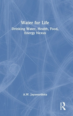 Water for Life: Drinking Water, Health, Food, Energy Nexus by Jayawardena, A. W.