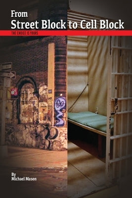 From Street Block to Cell Block: The Choice is Yours by Mason, Michael