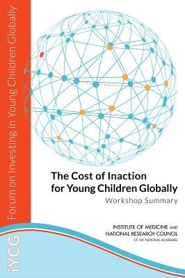 The Cost of Inaction for Young Children Globally: Workshop Summary by National Research Council