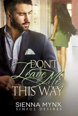Don't Leave Me This Way: Sinful Desires by Mynx, Sienna