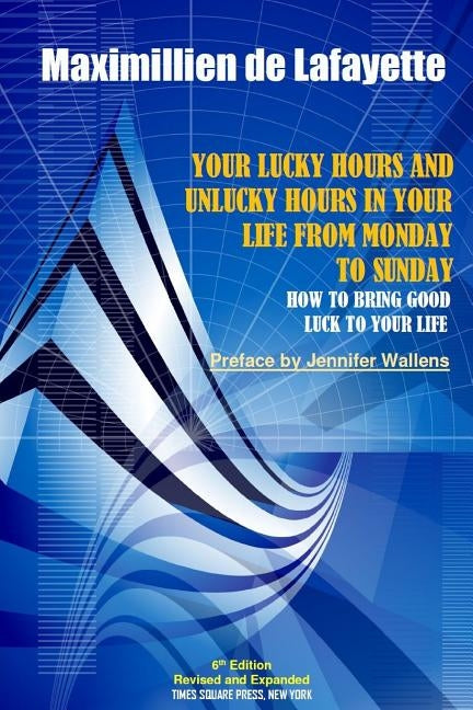 6th Edition. Your Lucky Hours and Unlucky Hours in Your Life From Monday To Sunday by De Lafayette, Maximillien