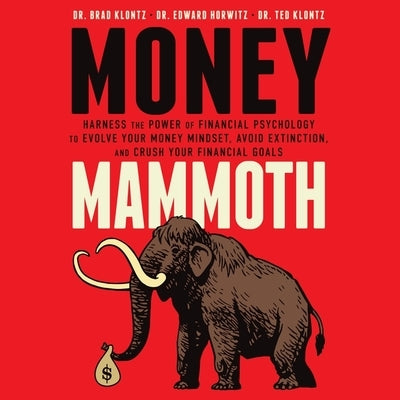 Money Mammoth: Harness the Power of Financial Psychology to Evolve Your Money Mindset, Avoid Extinction, and Crush Your Financial Goa by Klontz, Brad