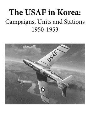 The USAF in Korea: Campaigns, Units, and Stations 1950-1953 (Black and White) by U. S. Air Force