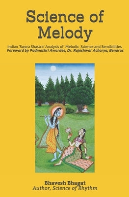 Science of Melody: Indian System of Musical Melody "Swara Shastra" Analysis of its Science and Sensibilities by Goswamy, Shri Shyam Manohar