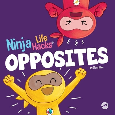 Ninja Life Hacks OPPOSITES: A Fun Children's Book for Babies, Toddlers, Preschool About Opposites by Nhin, Mary
